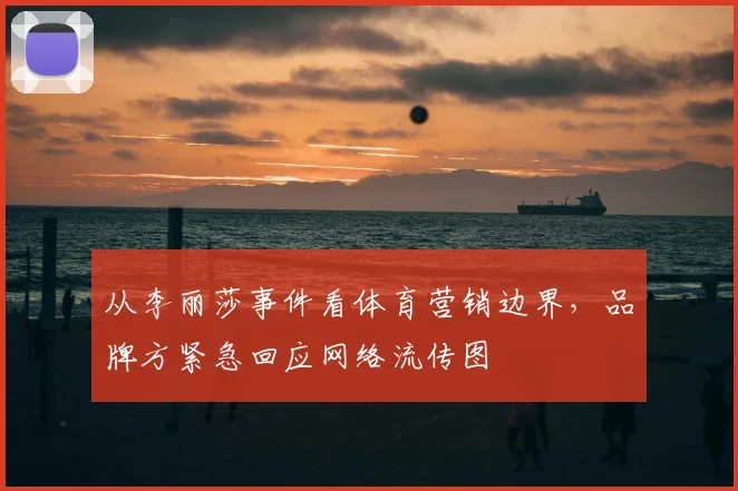 从李丽莎事件看体育营销边界，品牌方紧急回应网络流传图