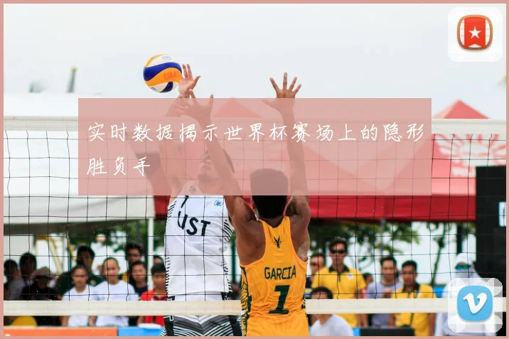实时数据揭示世界杯赛场上的隐形胜负手