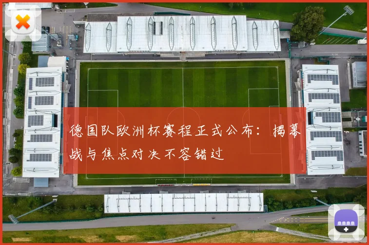 德国队欧洲杯赛程正式公布:揭幕战与焦点对决不容错过